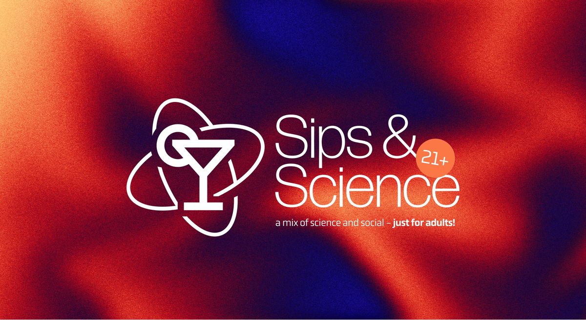 Sips & Science\ud83c\udf78\u269b\ufe0f (21+ Event)