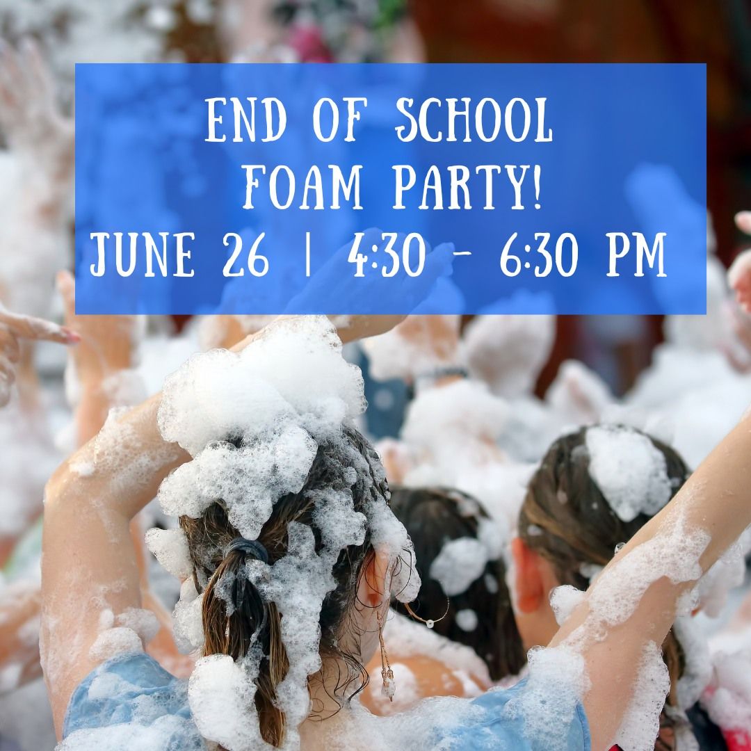 End of School Foam Party!