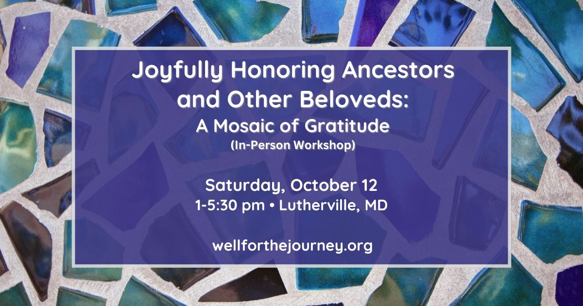 Joyfully Honoring Ancestors and Other Beloveds: A Mosaic of Gratitude (In-Person Program)