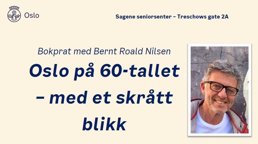 "Oslo p\u00e5 60-tallet - med et skr\u00e5tt blikk" Bokprat med Bernt Roald Nilsen \/\/ Sagene seniorsenter