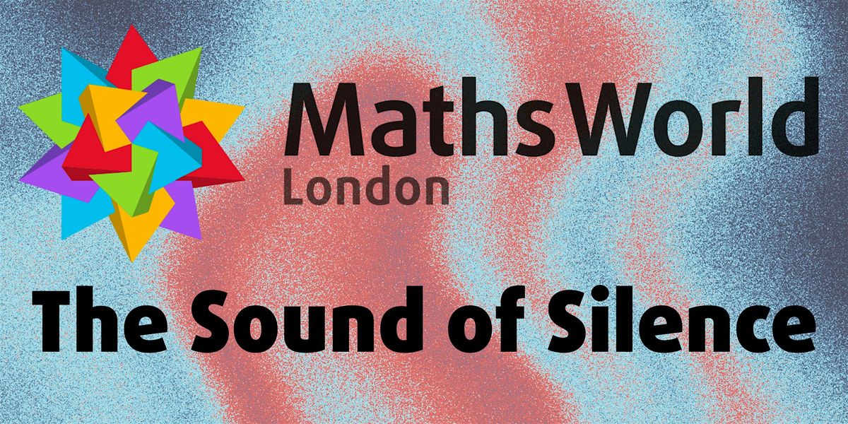 The Sound of Silence @ MathsWorld Lates