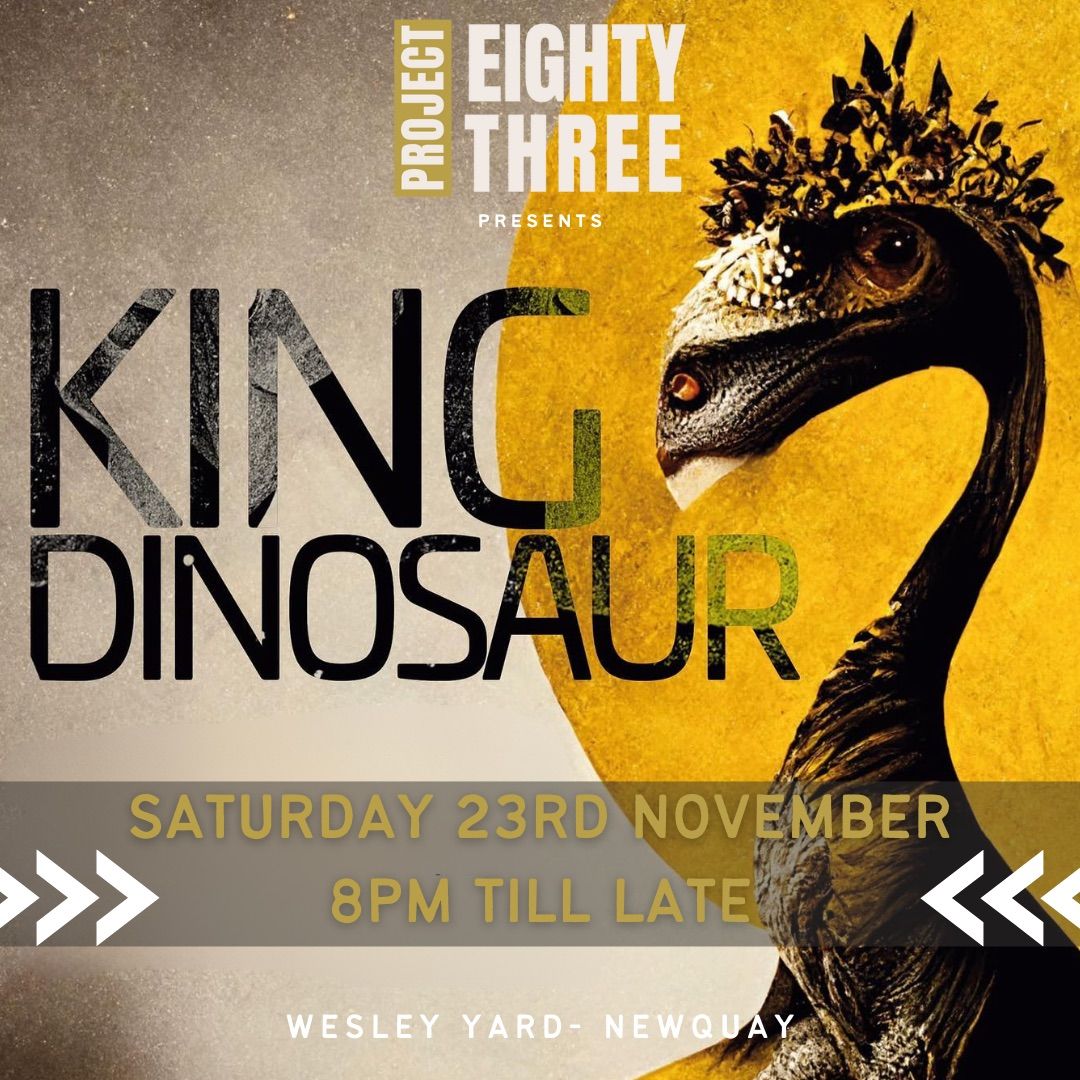 KING DINSOSAUR | SAT 23 NOV | 8PM | PROJECT EIGHTY THREE | NEWQUAY