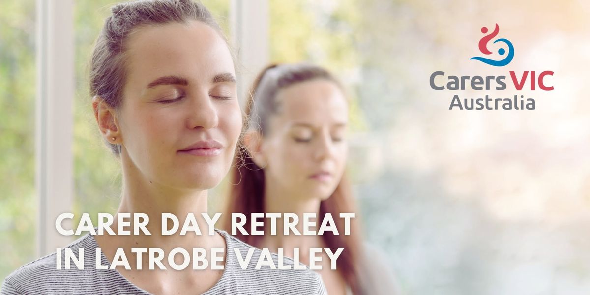 Carers Victoria - Carer Day Retreat in Latrobe Valley #10429