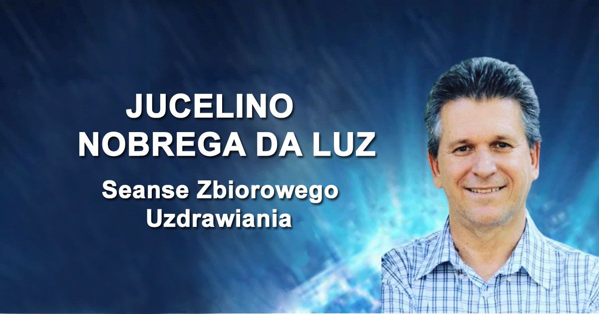 Seanse Zbiorowego Uzdrawiania - prowadzi brazylijskie medium - Jucelino Nobrega da Luz