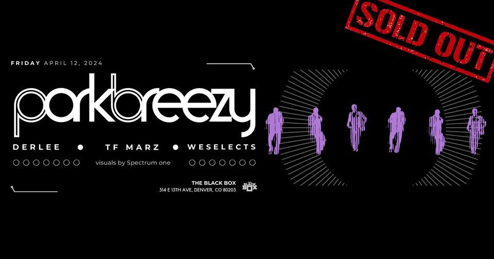 The Black Box presents: parkbreezy w\/ Derlee, TF Marz, Weselects. Visuals by Spectrum One *SOLD OUT*