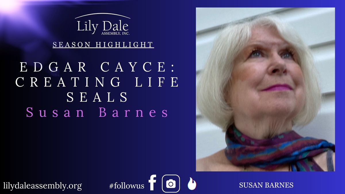 EDGAR CAYCE: CREATING LIFE SEALS  Susan Barnes