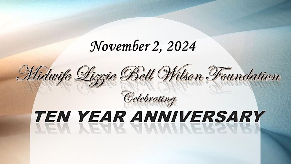 TEN YEAR ANNIVERSARY Midwife Lizzie Bell Wilson Foundation