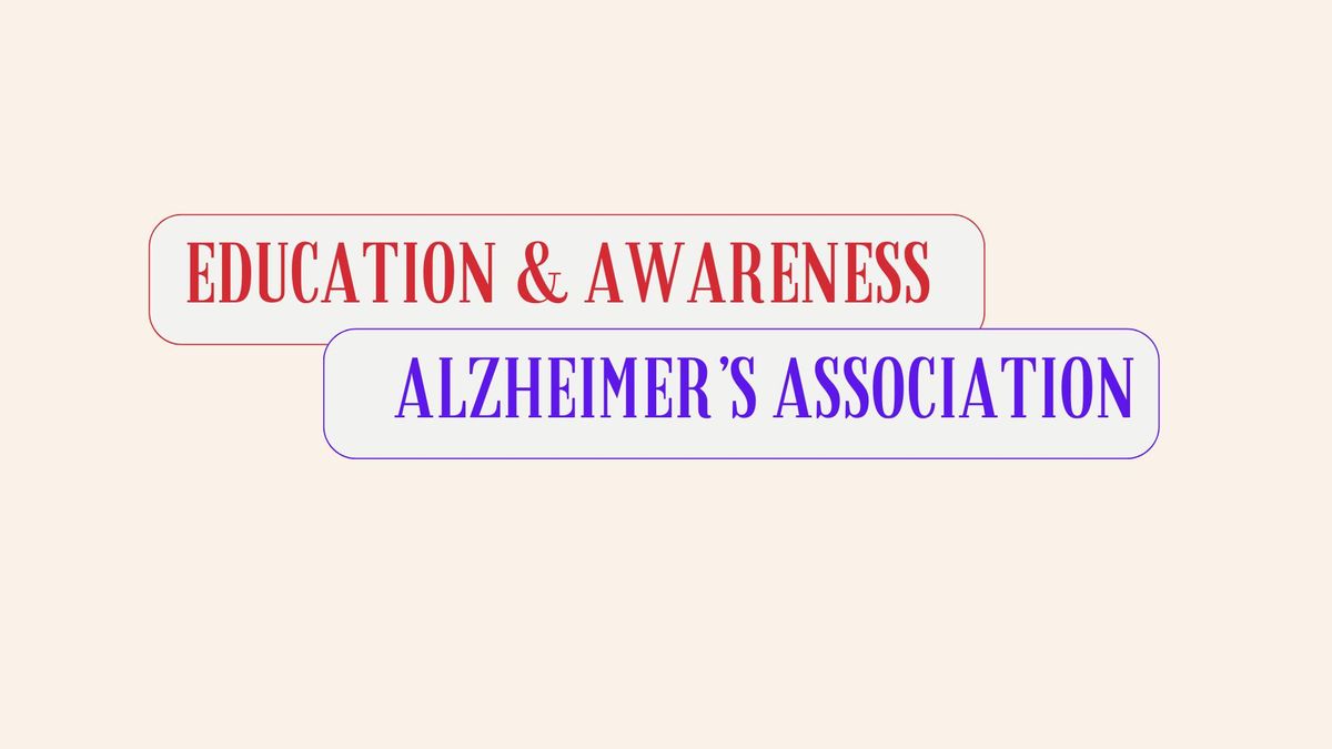 The Alzheimer's Association presents Education & Awareness