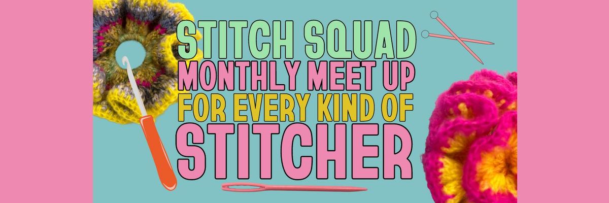 STITCH SQUAD MONTHLY MEET UP FOR EVERY KIND OF STITCHER!