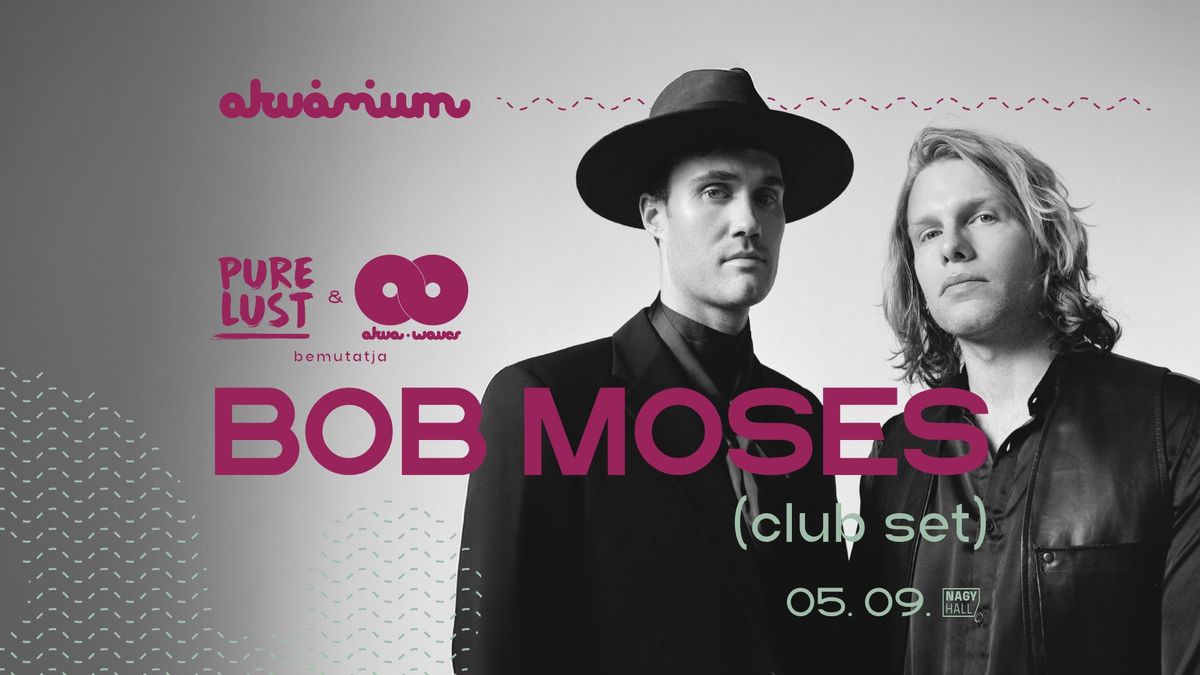 Pure Lust & AkvaWaves pres.: Bob Moses (Club set) \/\/ Akv\u00e1rium, NagyHall