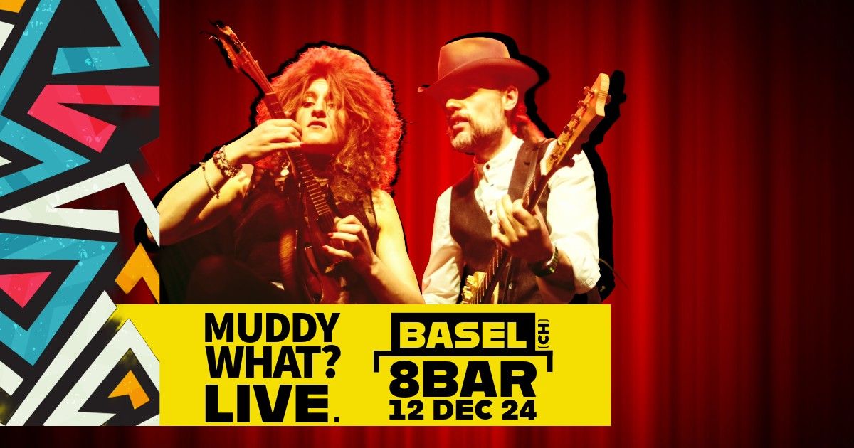 MUDDY WHAT? \u2022 8BAR \u2022 Basel (CH)