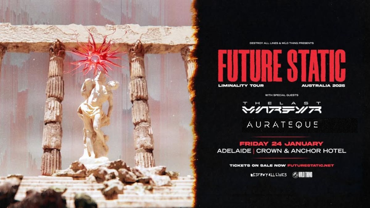 Future Static \/\/ Adelaide \/\/ Liminality Tour \/ Crown & Anchor \/ + The Last Martyr & Aurateque \/ 18+ 