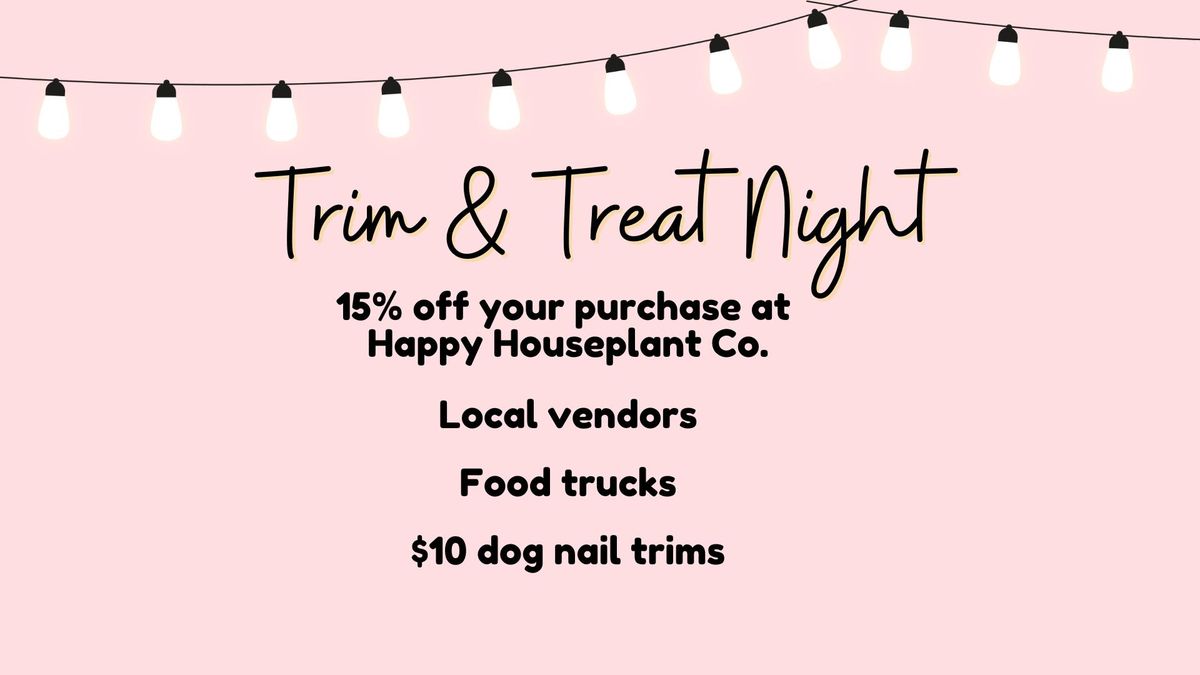 Trim & Treat Night - 15% Off Plants - Vendors, Food Trucks & More 