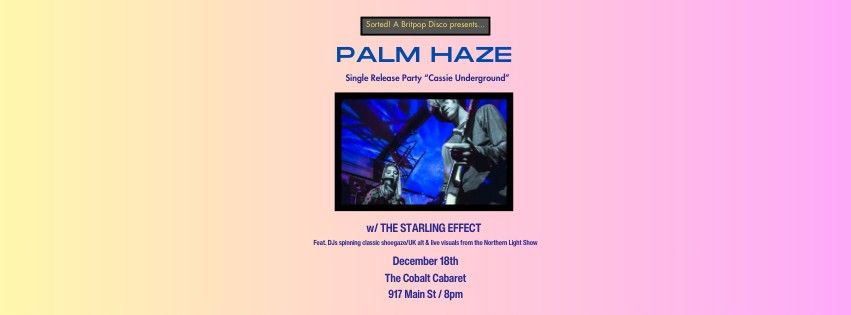 PALM HAZE (single release party) w\/ The Starling Effect + Sorted Britpop DJs \/\/ December 18th