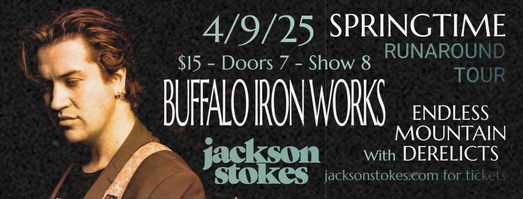 Jackson Stokes w\/ Endless Mountain Derelicts at Buffalo Iron Works | APR 9