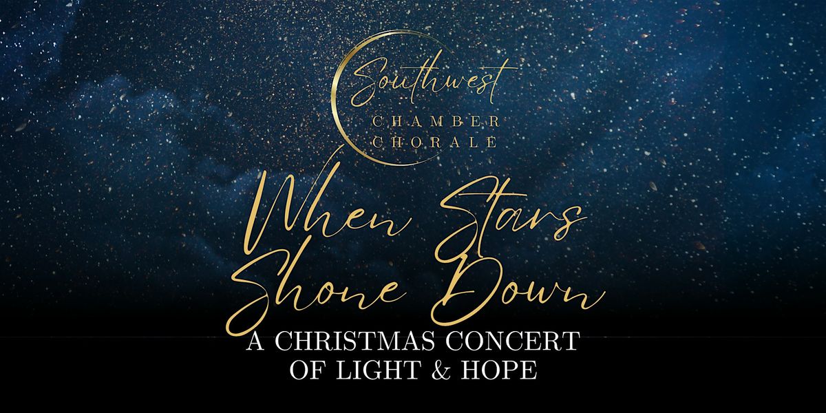 When Stars Shone Down - Southwest Chamber Chorale Christmas Concert