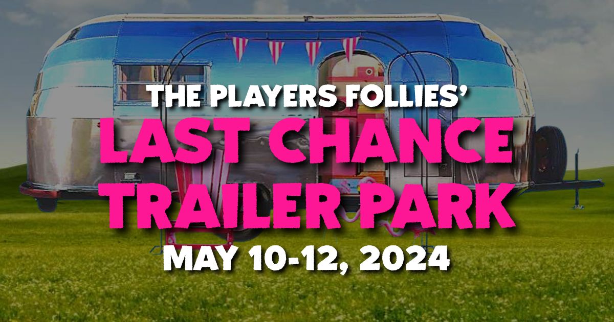The Players Follies: LAST CHANCE TRAILER PARK