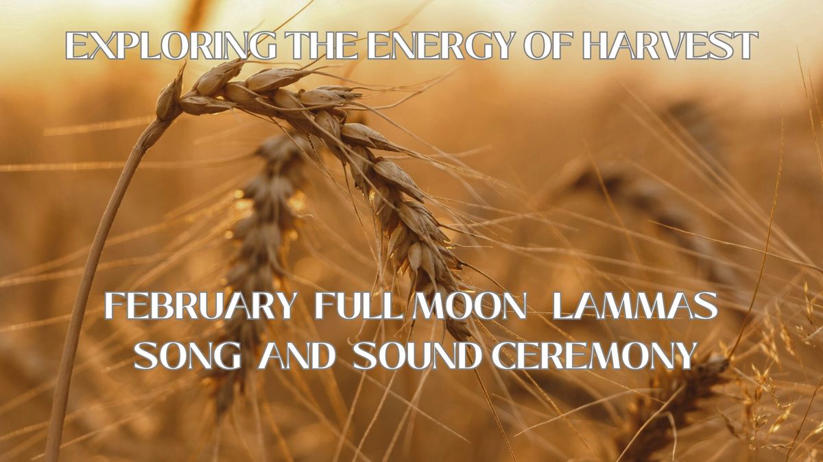 FEBRUARY FULL MOON LAMMAS SONG AND SOUND CEREMONY