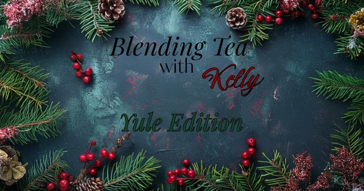 Blending Tea with Kelly - YULE EDITION