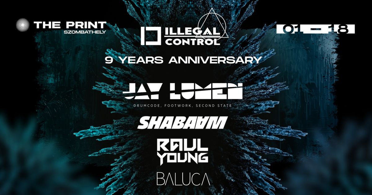 Illegal Control 9 Years Anniversary w\/ JAY LUMEN, Shabaam, Raul Young, Baluca | The PRINT | 01.18.