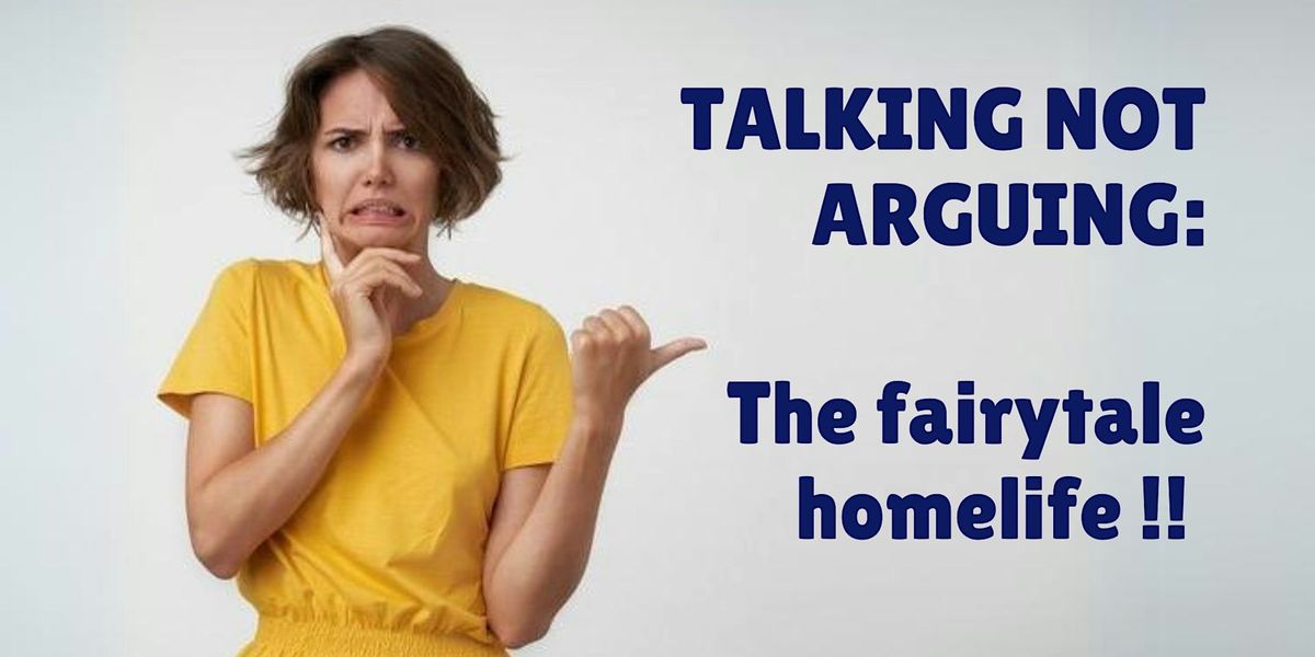 Talking Not Arguing: The Fairytale Home Life!!