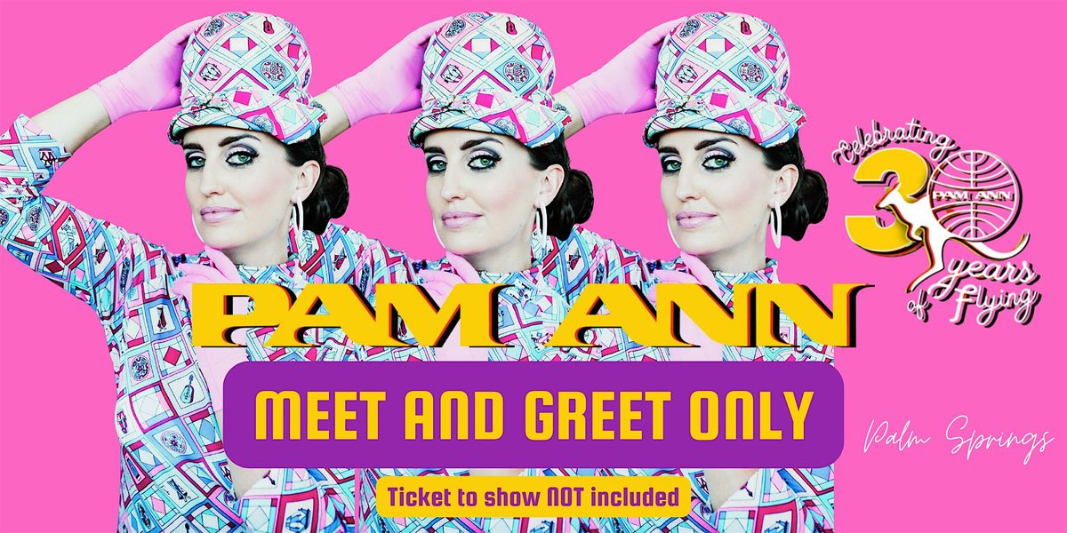 PAM ANN PALM SPRINGS MEET AND GREET POST SHOW (Ticket To Show NOT included)
