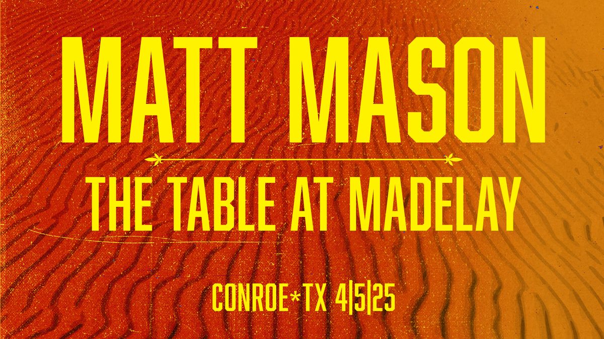 Matt Mason @ The Table at Madelay - Conroe, TX