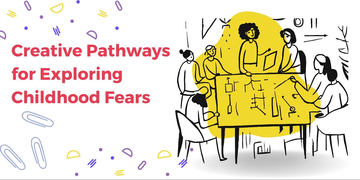 Creative Pathways for Exploring Childhood Fears