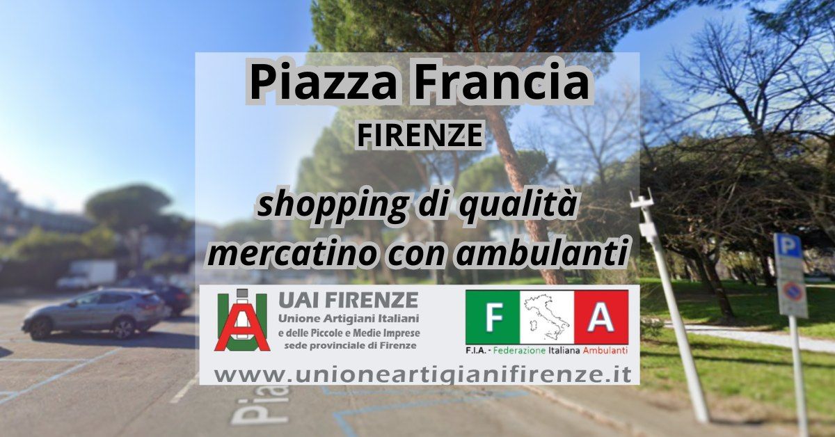 FIRENZE, PIAZZA FRANCIA SHOPPING - FIERA MERCATO DI QUALITA' CON AMBULANTI