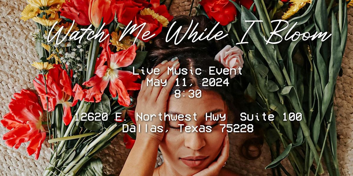 Watch Me While I Bloom: Live music event
