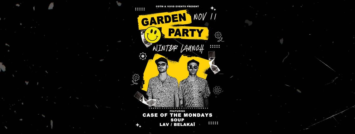 Garden Party Winter Launch! w Case of the Mondays, Dj Soup, Lav, & Belakai