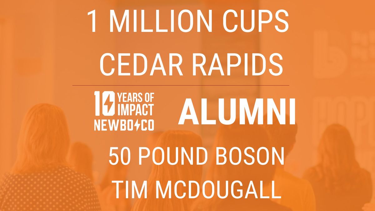 1 Million Cups Cedar Rapids ALUMNI presents Tim McDougall 50-Pound Boson