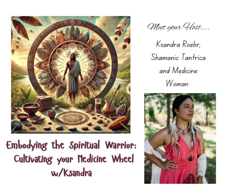 Embodying the Spiritual Warrior Cultivating your Medicine Wheel w\/Ksandra