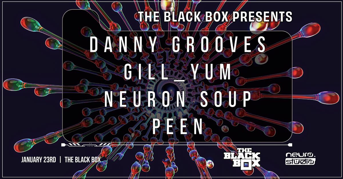 The Black Box presents: Danny Grooves w\/ Gill_Yum, Neuron Soup, Peen