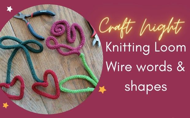 A Special Craft Night - Make knitted loom wire words and shapes 
