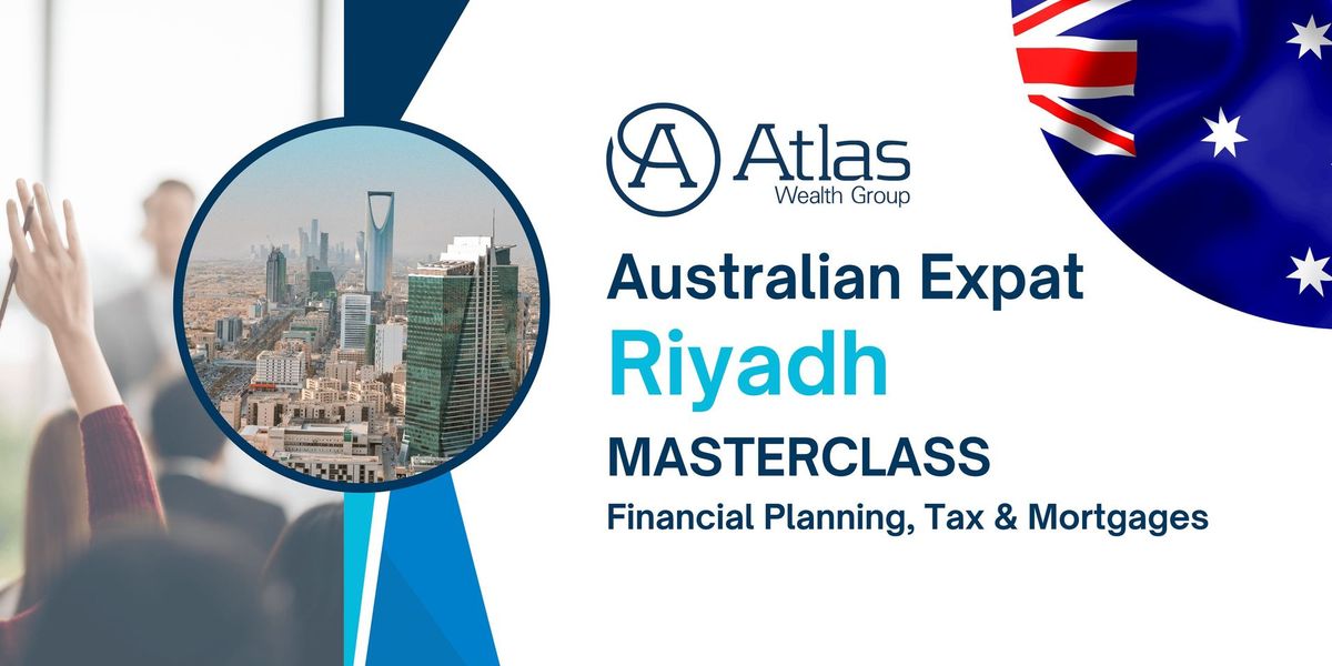 Australian Expat RIYADH Masterclass - Financial Planning, Tax & Mortgages