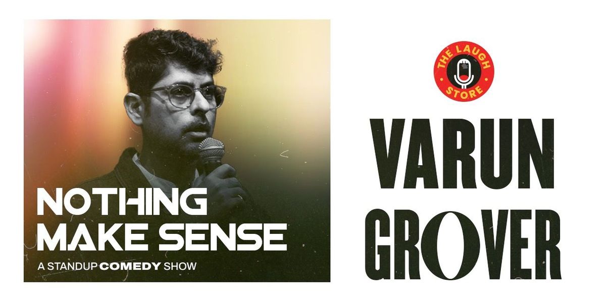 Nothing Makes Sense Ft. Varun Grover