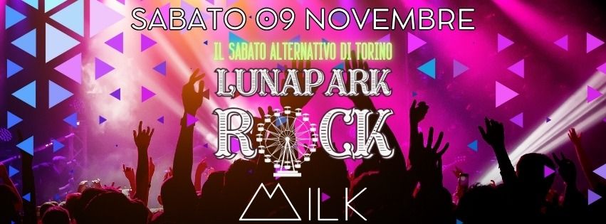 Sabato 9 Novembre - LunaPark\u00a9Rock al MILK(Via Sacchi 65) - Il sabato Alternativo di Torino!