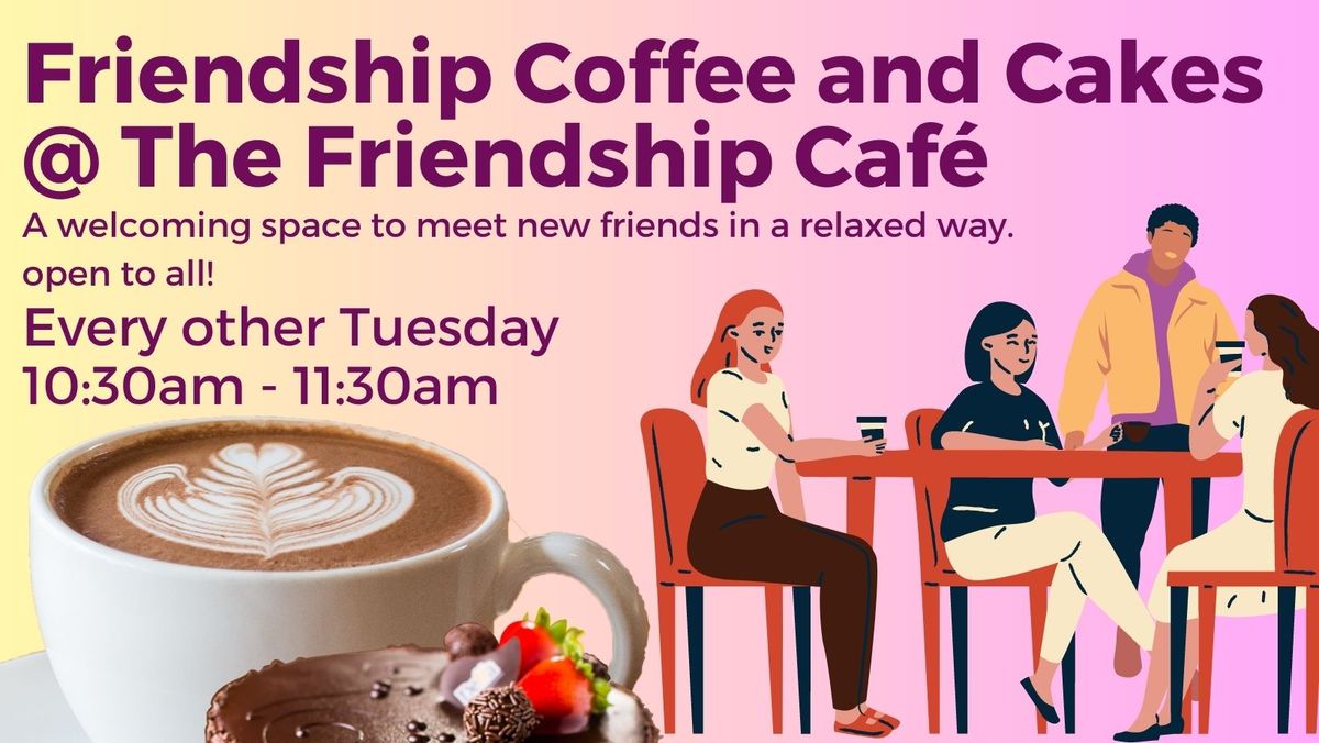 Friendship Coffee and Cake @ the Friendship Caf\u00e9