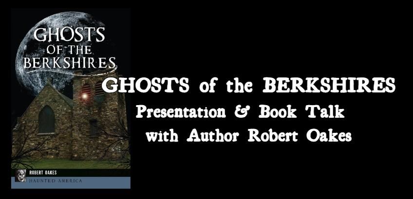 GHOSTS of the BERKSHIRES Presentation & Book Talk with Author Robert Oakes