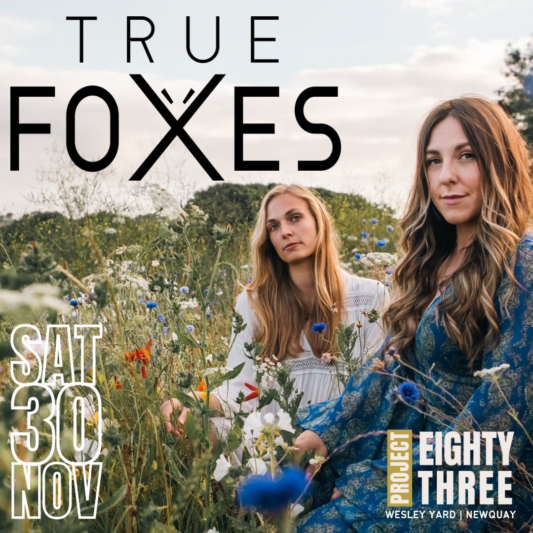 TRUE FOXES | SAT 30 NOV | PROJECT EIGHTY THREE | NEWQUAY