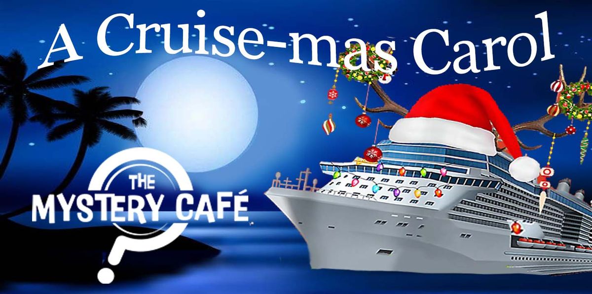 The Mystery Caf\u00e9 presents - A Cruise-mas Carol