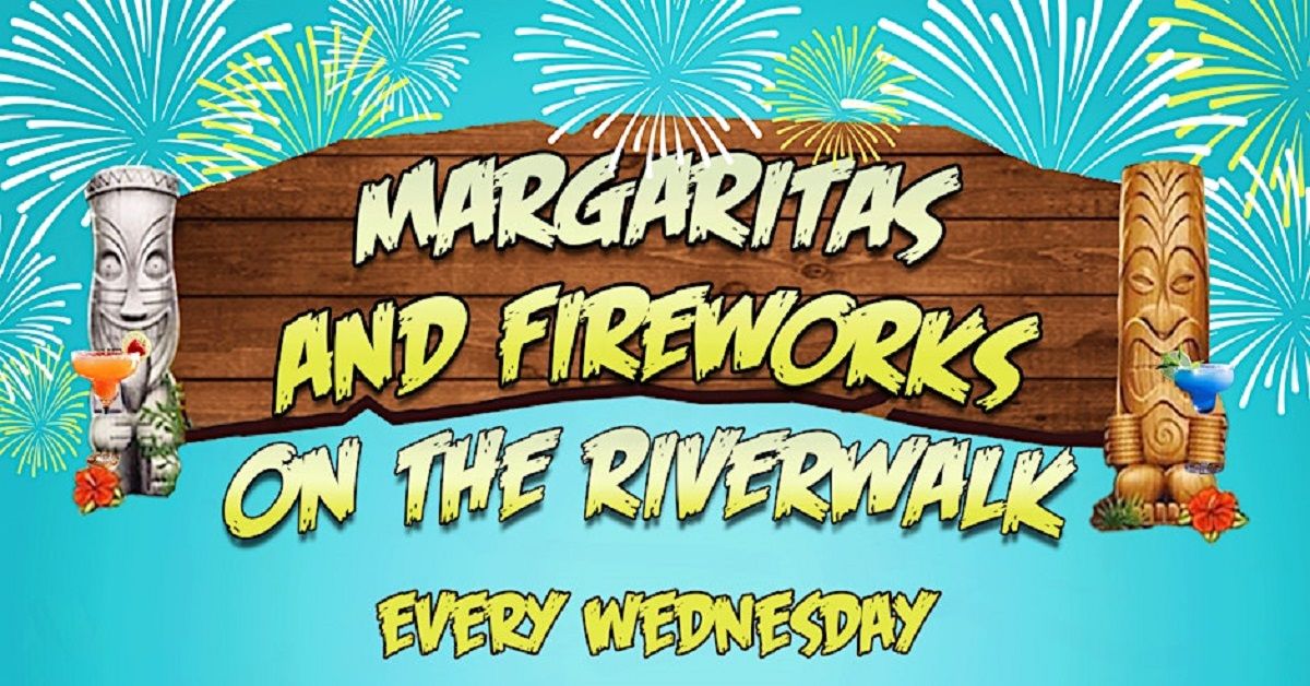Margaritas & Fireworks on the Riverwalk - Every Wednesday! $35 Tix Include Margaritas from 7-9pm!