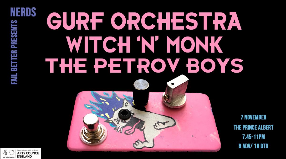 FAIL BETTER presents NERDS: GURF ORCHESTRA \/ WITCH 'N' MONK \/ THE PETROV BOYS 