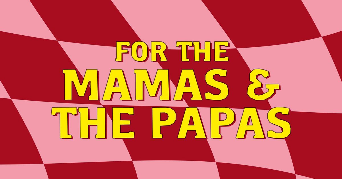 FOR THE MAMAS & THE PAPAS