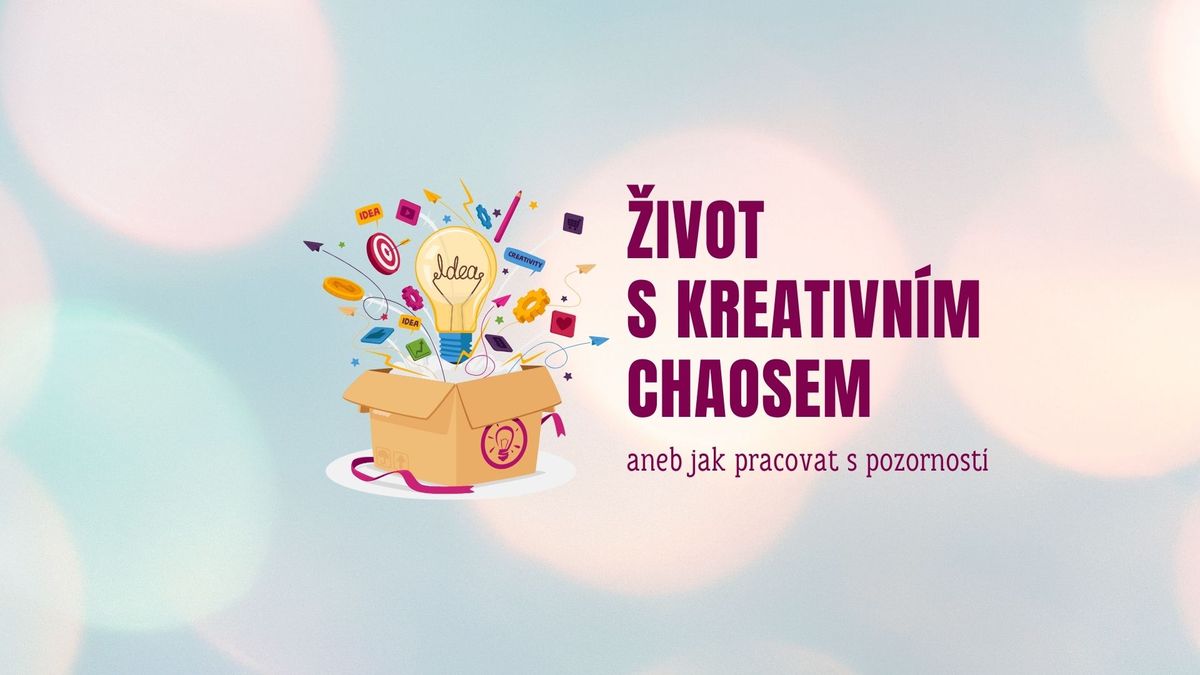 \u017dIVOT S KREATIVN\u00cdM CHAOSEM aneb jak pracovat s pozornost\u00ed