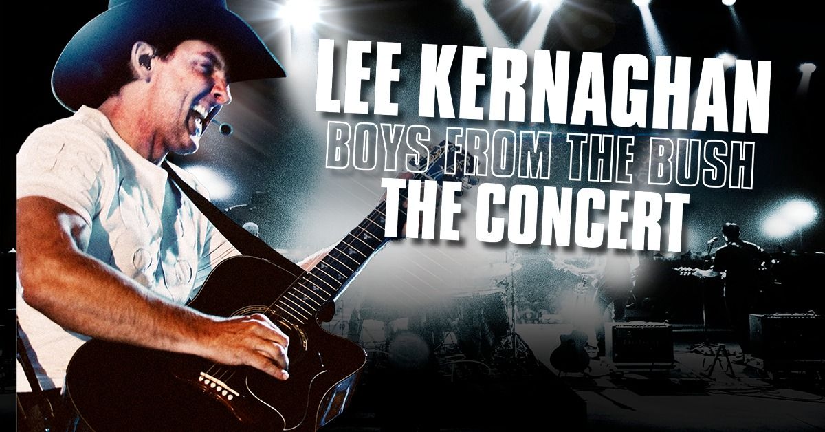 LEE KERNAGHAN BOYS FROM THE BUSH - THE CONCERT