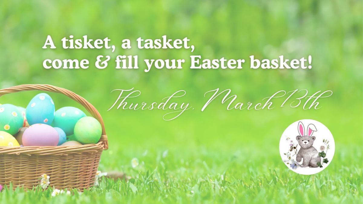 A tisket, a tasket... come & fill your Easter basket!