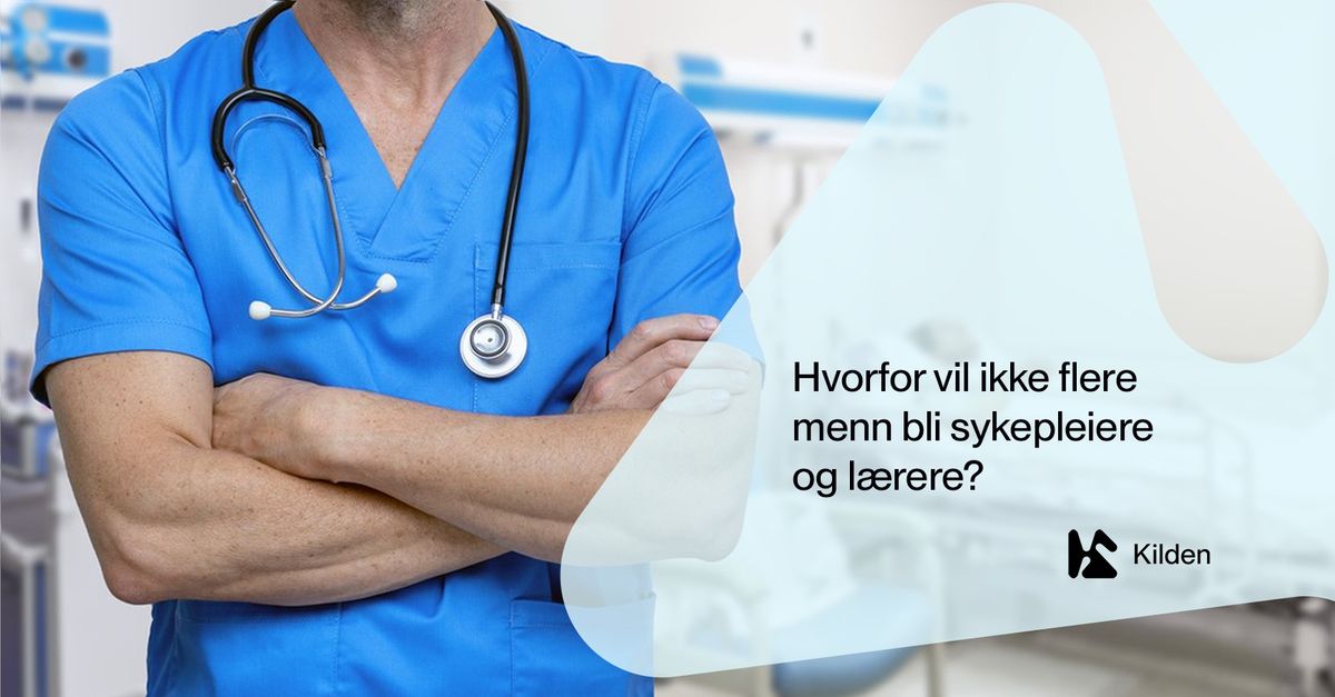 Hvorfor vil ikke flere menn bli sykepleiere og l\u00e6rere?