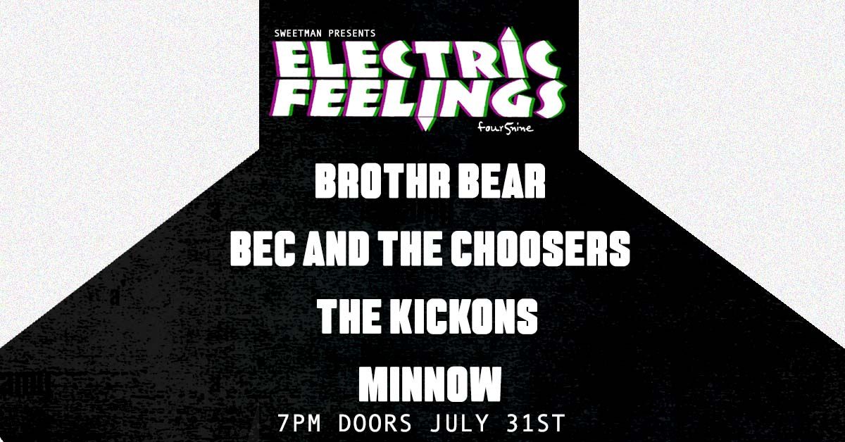 ELECTRIC FEELINGS: Brothr Bear \u26a1 Bec and The Choosers \u26a1 The Kickons \u26a1 Minnow \u26a1